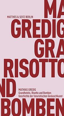 Das Cover des Buches "Grandhotels, Risotto und Bomben: Geschichte der futuristischen Geräuschkunst"